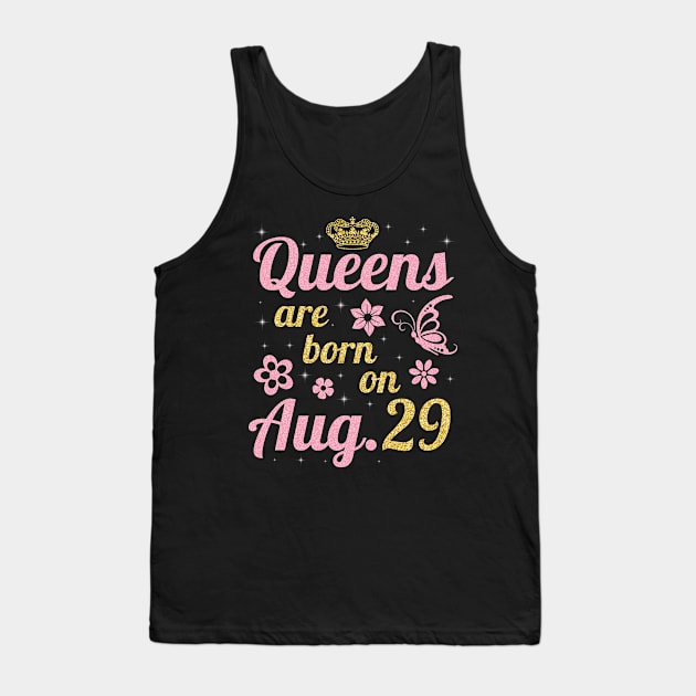 Queens Are Born On August 29 Happy Birthday To Me You Nana Mommy Sister Wife Daughter Tank Top by joandraelliot